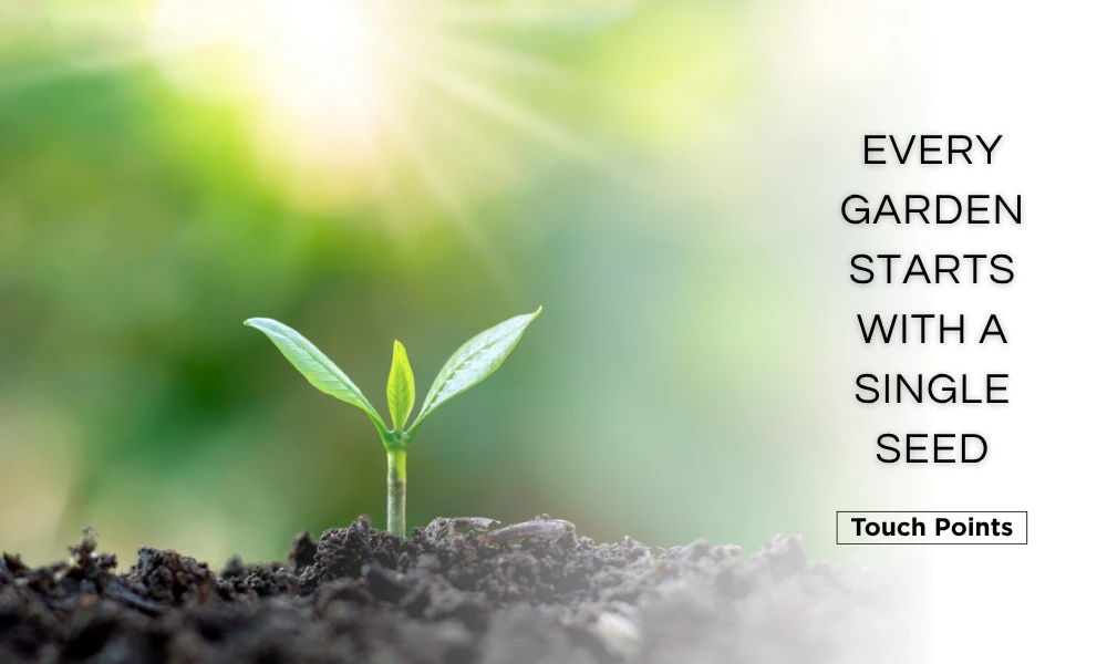 Every Garden Starts with a Single Seed